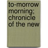 To-Morrow Morning; Chronicle Of The New door Edith Barnard Delano