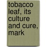 Tobacco Leaf, Its Culture And Cure, Mark door Joseph Buckner Killebrew