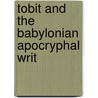 Tobit And The Babylonian Apocryphal Writ by Archibald Henry Sayce