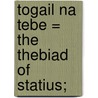 Togail Na Tebe = The Thebiad Of Statius; door Professor Publius Papinius Statius