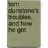 Tom Dunstone's Troubles, And How He Got