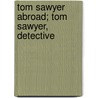 Tom Sawyer Abroad; Tom Sawyer, Detective by Mark Swain