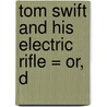 Tom Swift And His Electric Rifle = Or, D by Victor Appleton