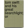 Tom Swift And His Great Searchlight; Or by Victor Appleton