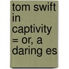 Tom Swift In Captivity = Or, A Daring Es by Victor Appleton