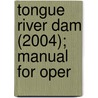 Tongue River Dam (2004); Manual For Oper door Montana. State Water Projects Bureau