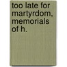 Too Late For Martyrdom, Memorials Of H. by Hugh Barr