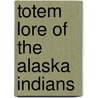 Totem Lore Of The Alaska Indians by Corser