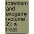 Totemism And Exogamy (Volume 2); A Treat