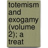 Totemism And Exogamy (Volume 2); A Treat door Sir James George Frazer