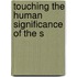 Touching The Human Significance Of The S