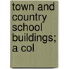 Town And Country School Buildings; A Col by Frank D. Gardner