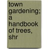 Town Gardening; A Handbook Of Trees, Shr by B.C. Ravenscroft
