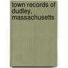 Town Records Of Dudley, Massachusetts by Unknown