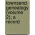 Townsend Genealogy (Volume 2); A Record