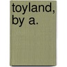 Toyland, By A. by Eleanor O'Shaughnessy