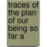 Traces Of The Plan Of Our Being So Far A by Lewis William Mansfield