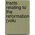 Tracts Relating To The Reformation (Volu