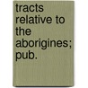 Tracts Relative To The Aborigines; Pub. door London Yearly Meeting Sufferings