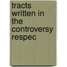 Tracts Written In The Controversy Respec door Sir Peter Leycester