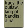 Tracy, The Outlaw, King Of Bandits; A Na door Harry Hawkeye