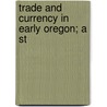 Trade And Currency In Early Oregon; A St door James Henry Gilbert