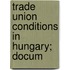 Trade Union Conditions In Hungary; Docum