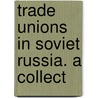 Trade Unions In Soviet Russia. A Collect by I.L. P. Information Committee