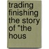 Trading Finishing The Story Of "The Hous