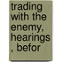 Trading With The Enemy, Hearings , Befor