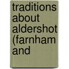 Traditions About Aldershot (Farnham And by Charles Stanley Hervï¿½
