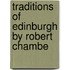 Traditions Of Edinburgh By Robert Chambe