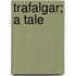 Trafalgar; A Tale
