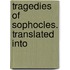 Tragedies Of Sophocles. Translated Into