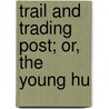 Trail And Trading Post; Or, The Young Hu door Edward Stratemeyer