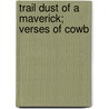 Trail Dust Of A Maverick; Verses Of Cowb by Brininstool