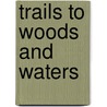 Trails To Woods And Waters door Clarence Hawkes