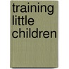 Training Little Children door United States. Office Of Education