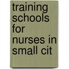 Training Schools For Nurses In Small Cit by Alfred Worcester