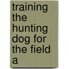 Training The Hunting Dog For The Field A by Bernard Waters