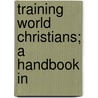 Training World Christians; A Handbook In door Gilbert Loveland