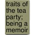 Traits Of The Tea Party; Being A Memoir