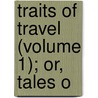 Traits Of Travel (Volume 1); Or, Tales O by Thomas Colley Grattan