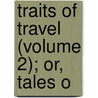 Traits Of Travel (Volume 2); Or, Tales O by Thomas Colley Grattan