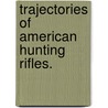 Trajectories Of American Hunting Rifles. by General Books