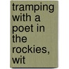 Tramping With A Poet In The Rockies, Wit by Graham Stephen Graham