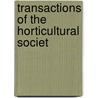 Transactions Of The Horticultural Societ by The Royal Horticultural Society