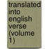 Translated Into English Verse (Volume 1)