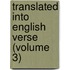Translated Into English Verse (Volume 3)