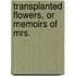 Transplanted Flowers, Or Memoirs Of Mrs.